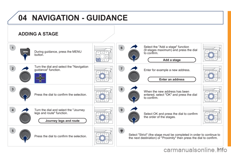 Peugeot Expert Tepee 2011  Owners Manual 9.13
04
1
2
3
5
6
7
8
94
NAVIGATION - GUIDANCE
   
ADDING A STAGE 
 
 Select "Strict" (the stage must be completed in order to continue to 
the next destination) or "Proximity" then press the dial to 