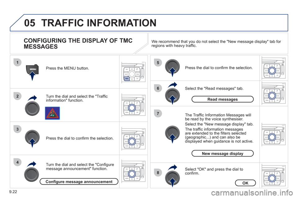 Peugeot Expert Tepee 2011  Owners Manual 9.22
05
1
2
3
4
5
6
8
7
TRAFFIC INFORMATION
   
CONFIGURING THE DISPLAY OF TMC 
MESSAGES 
Turn the dial and select the "Trafﬁ cinformation" function.   Press the MENU button.  
Turn the dial and sel