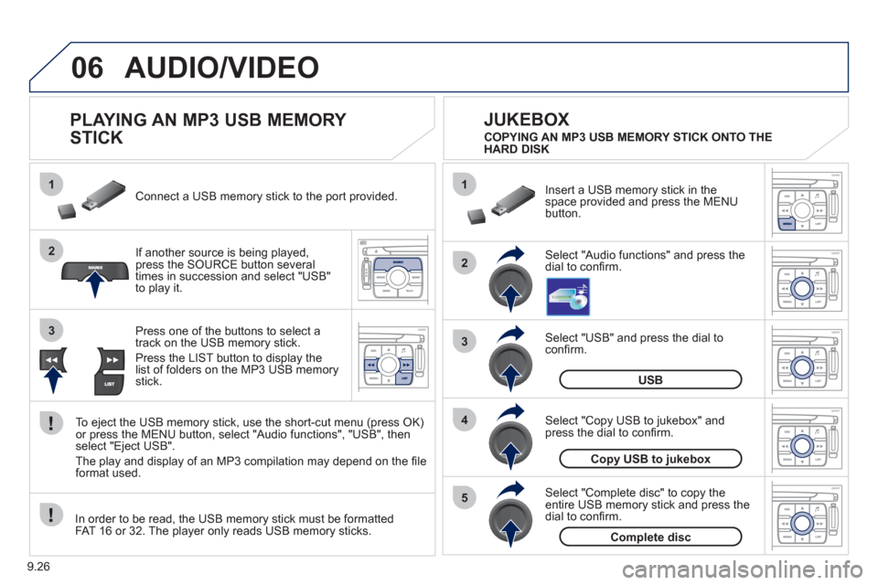 Peugeot Expert Tepee 2011 Owners Manual 9.26
06
1
2
4
3
5
1
2
3
AUDIO/VIDEO
PLAYING AN MP3 USB MEMORY
STICK
If another source is being played,press the SOURCE button several
times in succession and select "USB"
to play it Peugeot Expert Tepee 2011 Owners Manual 9.26
06
1
2
4
3
5
1
2
3
AUDIO/VIDEO
PLAYING AN MP3 USB MEMORY
STICK
If another source is being played,press the SOURCE button several
times in succession and select "USB"
to play it