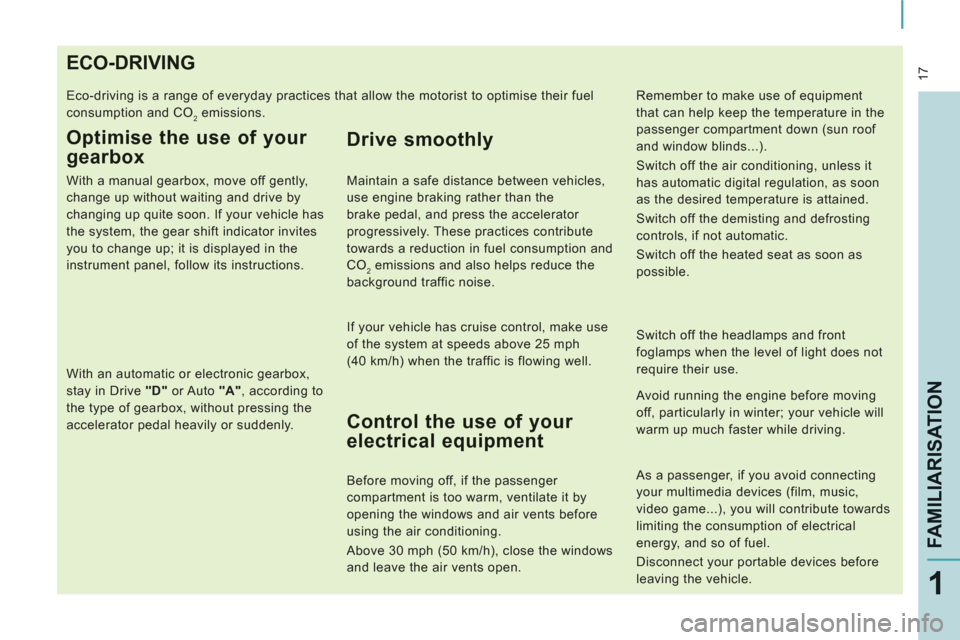 Peugeot Expert Tepee 2011  Owners Manual  17
FAMILIARISATIO
N
1
ECO-DRIVING
  Eco-driving is a range of everyday practices that allow the motorist to optimise their fuel 
consumption and CO
2 emissions. 
Optimise the use of your 
gearbox 
  