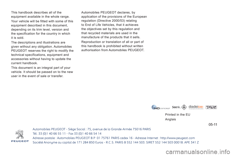 Peugeot Expert Tepee 2011  Owners Manual 05-11
  This handbook describes all of the 
equipment available in the whole range. 
  Your vehicle will be fitted with some of this 
equipment described in this document, 
depending on its trim level