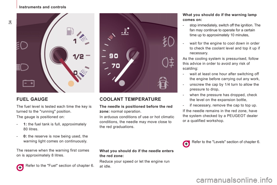 Peugeot Expert Tepee 2011 Owners Guide 34
Instruments and controls
FUEL GAUGE
The fuel level is tested each time the key is
turned to the "running" position.
The gauge is positioned on:
COOLANT TEMPERATURE
The need Peugeot Expert Tepee 2011 Owners Guide 34
Instruments and controls
FUEL GAUGE
The fuel level is tested each time the key is
turned to the "running" position.
The gauge is positioned on:
COOLANT TEMPERATURE
The need