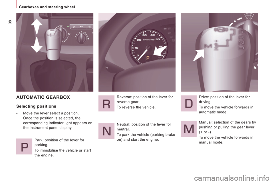 Peugeot Expert Tepee 2011  Owners Manual 38
   
 
Gearboxes and steering wheel  
 
 
AUTOMATIC GEARBOX
 
 
Selecting positions 
 
 
 
-   Move the lever select a position. 
Once the position is selected, the 
corresponding indicator light ap