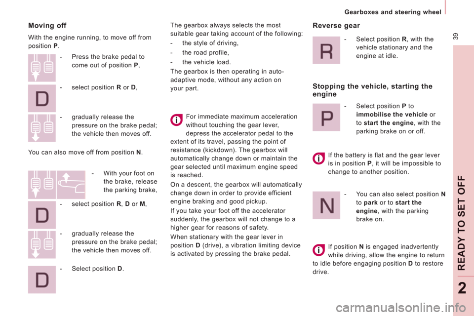 Peugeot Expert Tepee 2011  Owners Manual  39
   
 
Gearboxes and steering wheel  
 
READY TO SET OFF
2
 
 
Moving off 
 
With the engine running, to move off from 
position  P 
. 
  For immediate maximum acceleration 
without touching the ge