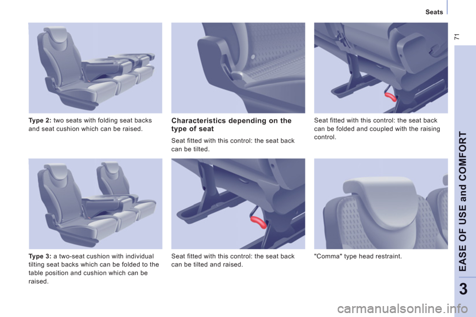 Peugeot Expert Tepee 2011 Manual PDF  71
   
 
Seats  
 
EASE OF USE and COMFOR
T
3
 
 
Type 2: 
 two seats with folding seat backs 
and seat cushion which can be raised. 
   
Type 3: 
 a two-seat cushion with individual 
tilting seat ba