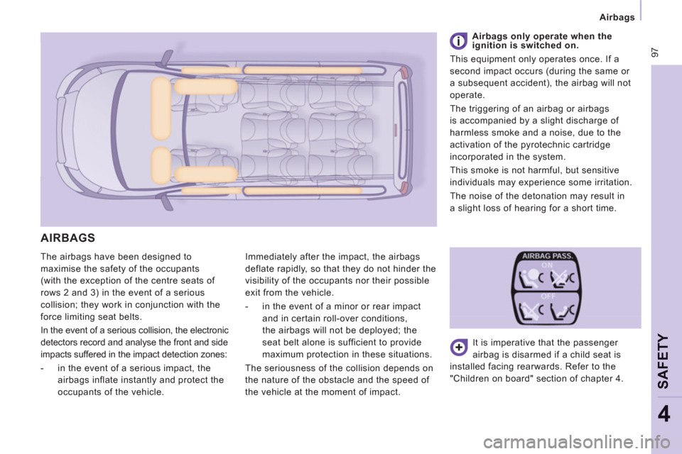Peugeot Expert Tepee 2011 Owners Manual 97
Airbags
SAFETY
4
The airbags have been designed to
maximise the safety of the occupants
(with the exception of the centre seats of
rows 2 and 3) in the event of a serious
collision; they wor Peugeot Expert Tepee 2011 Owners Manual 97
Airbags
SAFETY
4
The airbags have been designed to
maximise the safety of the occupants
(with the exception of the centre seats of
rows 2 and 3) in the event of a serious
collision; they wor