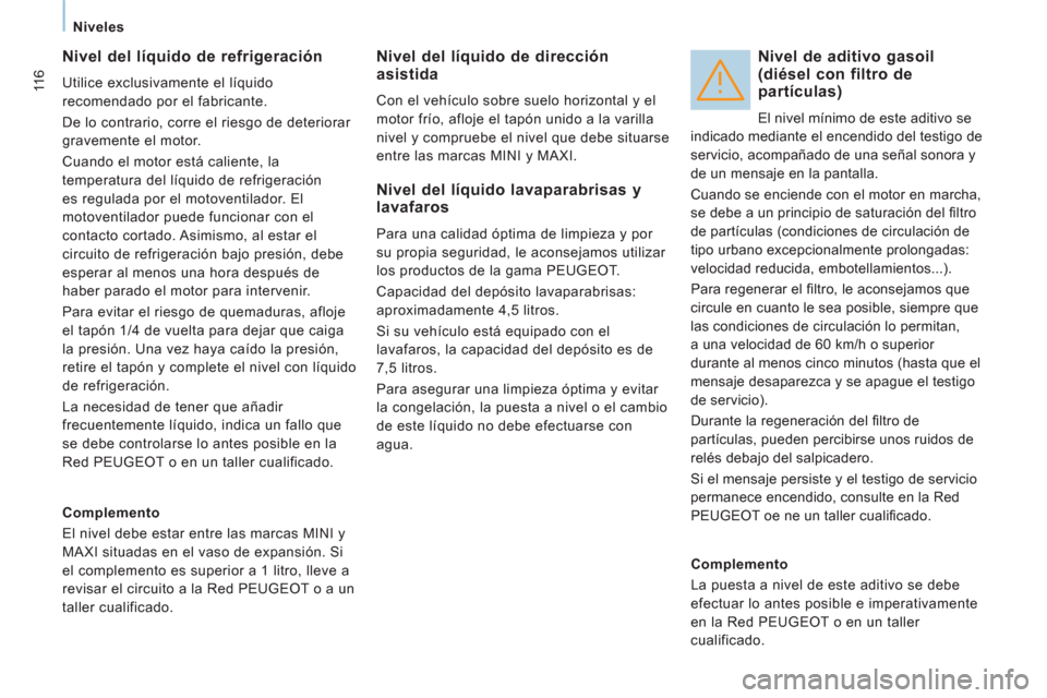 Peugeot Expert Tepee 2011  Manual del propietario (in Spanish) 11 6
Niveles
   
Nivel del líquido de refrigeración 
 
Utilice exclusivamente el líquido 
recomendado por el fabricante. 
  De lo contrario, corre el riesgo de deteriorar 
gravemente el motor. 
  C