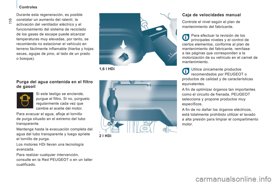 Peugeot Expert Tepee 2011  Manual del propietario (in Spanish) 118
Controles
Caja de velocidades manual 
  Controle el nivel según el plan de 
mantenimiento del fabricante.  
  Para efectuar la revisión de los 
principales niveles y el control de 
ciertos eleme
