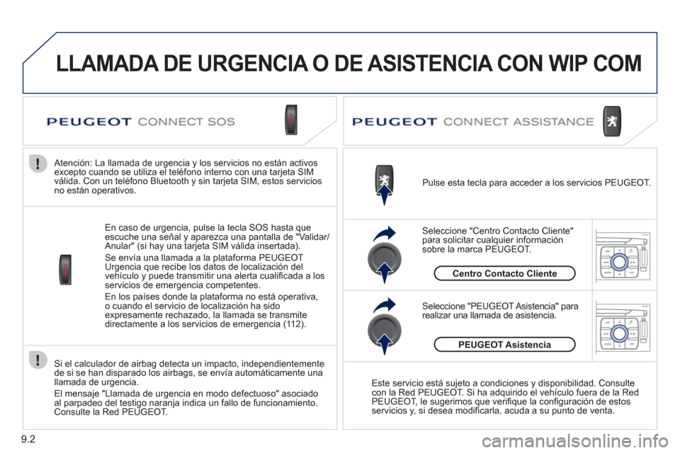 Peugeot Expert Tepee 2011 Manual del propietario (in Spanish) 9.2
Si el calculador de airbag detecta un impacto, independientemente
de si se han disparado los airbags, se envía automáticamente una llamada de urgencia.
El mensa
je "Llamada de urgencia en modo Peugeot Expert Tepee 2011 Manual del propietario (in Spanish) 9.2
Si el calculador de airbag detecta un impacto, independientemente
de si se han disparado los airbags, se envía automáticamente una llamada de urgencia.
El mensa
je "Llamada de urgencia en modo