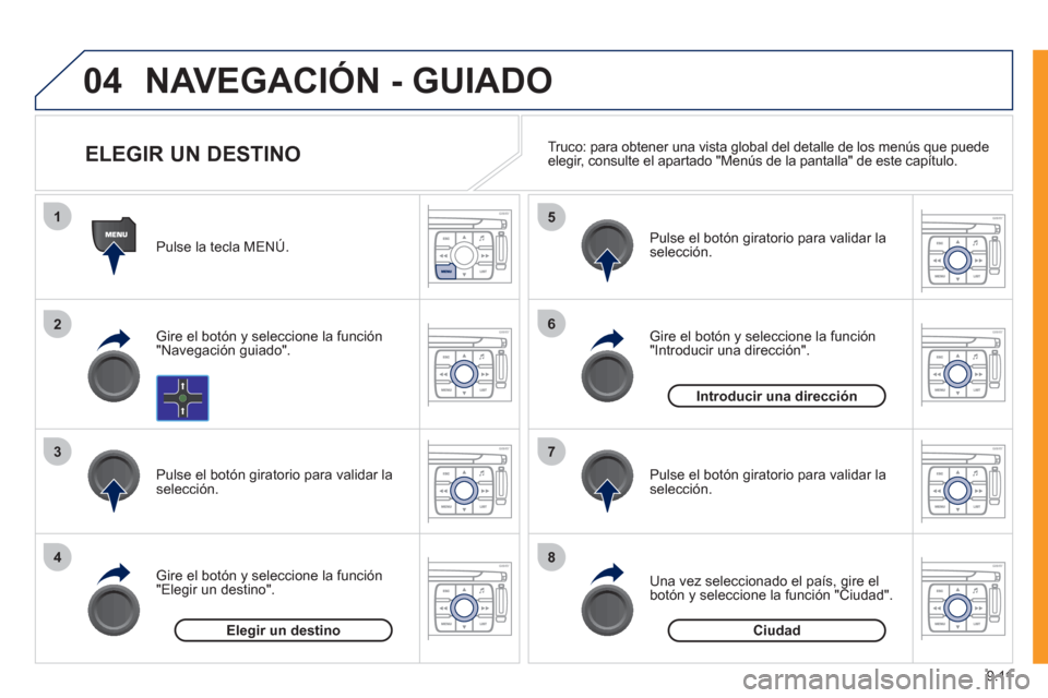 Peugeot Expert Tepee 2011 Manual del propietario (in Spanish) 9.11
04
1
2
3
4
5
6
7
8
NAVEGACIÓN - GUIADO
Pulse la tecla MENÚ.
Gire el botón
y seleccione la función
"Navegación guiado".
Pulse el botón
giratorio para validar la selección. Peugeot Expert Tepee 2011 Manual del propietario (in Spanish) 9.11
04
1
2
3
4
5
6
7
8
NAVEGACIÓN - GUIADO
Pulse la tecla MENÚ.
Gire el botón
y seleccione la función
"Navegación guiado".
Pulse el botón
giratorio para validar la selección.