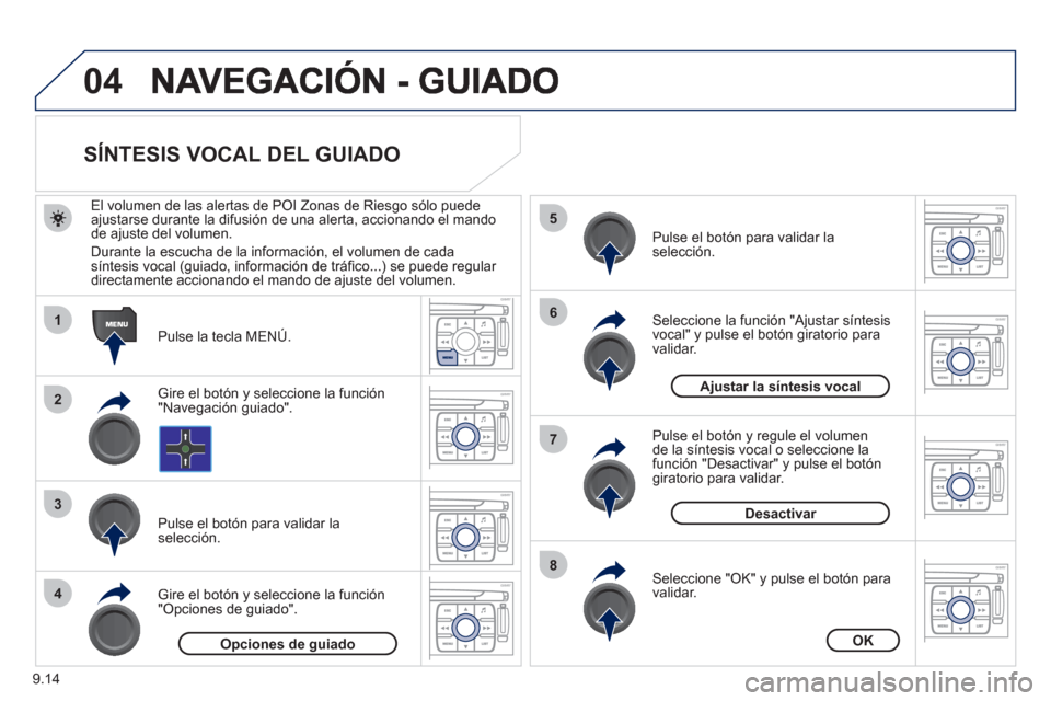 Peugeot Expert Tepee 2011 Manual del propietario (in Spanish) 9.14
04
1
2
3
5
6
7
8
4
SÍNTESIS VOCAL DEL GUIADO
Pulse la tecla MENÚ.
El volumen de las alertas de P
OI Zonas de Riesgo sólo puede
ajustarse durante la difusión de Peugeot Expert Tepee 2011 Manual del propietario (in Spanish) 9.14
04
1
2
3
5
6
7
8
4
SÍNTESIS VOCAL DEL GUIADO
Pulse la tecla MENÚ.
El volumen de las alertas de P
OI Zonas de Riesgo sólo puede
ajustarse durante la difusión de