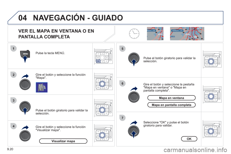 Peugeot Expert Tepee 2011 Manual del propietario (in Spanish) 9.20
04
2
3
4
5
6
7
NAVEGACIÓN - GUIADO
VER EL MAPA EN VENTANA O EN
PANTALLA COMPLETA
Gire el botón y seleccione la función "Mapa". Pulse la tecla MENÚ.
Gire el botón
y seleccione la Peugeot Expert Tepee 2011 Manual del propietario (in Spanish) 9.20
04
2
3
4
5
6
7
NAVEGACIÓN - GUIADO
VER EL MAPA EN VENTANA O EN
PANTALLA COMPLETA
Gire el botón y seleccione la función "Mapa". Pulse la tecla MENÚ.
Gire el botón
y seleccione la