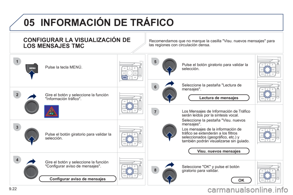 Peugeot Expert Tepee 2011 Manual del propietario (in Spanish) 9.22
05
1
2
3
4
5
6
8
7
INFORMACIÓN DE TRÁFICO
CONFIGURAR LA VISUALIZACIÓN DE
LOS MENSAJES TMC
Gire el botón y seleccione la función "Información tráfi co". Pulse la tecla MENÚ.
Gire Peugeot Expert Tepee 2011 Manual del propietario (in Spanish) 9.22
05
1
2
3
4
5
6
8
7
INFORMACIÓN DE TRÁFICO
CONFIGURAR LA VISUALIZACIÓN DE
LOS MENSAJES TMC
Gire el botón y seleccione la función "Información tráfi co". Pulse la tecla MENÚ.
Gire