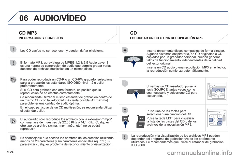 Peugeot Expert Tepee 2011 Manual del propietario (in Spanish) 9.24
06
1
2
CD MP3
El formato MP3, abreviatura de MPEG 1,2 & 2.5 Audio Layer 3 es una norma de compresión de audio que permite grabar variasdecenas de archivos musicales en Peugeot Expert Tepee 2011 Manual del propietario (in Spanish) 9.24
06
1
2
CD MP3
El formato MP3, abreviatura de MPEG 1,2 & 2.5 Audio Layer 3 es una norma de compresión de audio que permite grabar variasdecenas de archivos musicales en