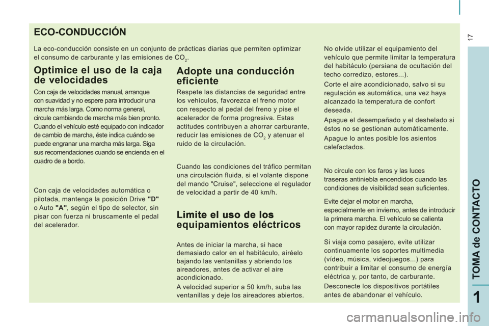 Peugeot Expert Tepee 2011  Manual del propietario (in Spanish)  17
TOMA de CONTACTO
1
ECO-CONDUCCIÓN
  La eco-conducción consiste en un conjunto de prácticas diarias que permiten optimizar 
el consumo de carburante y las emisiones de CO
2. 
Optimice el uso de 
