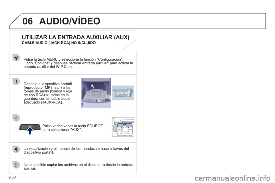 Peugeot Expert Tepee 2011  Manual del propietario (in Spanish) 9.30
06
1
2
AUDIO/VÍDEO 
Conecte el dispositivo portátil (reproductor MP3, etc.) a las
tomas de audio (blanca y roja 
de tipo RCA) situadas en la guantera con un cable audio 
adecuado (JACK-RCA).   