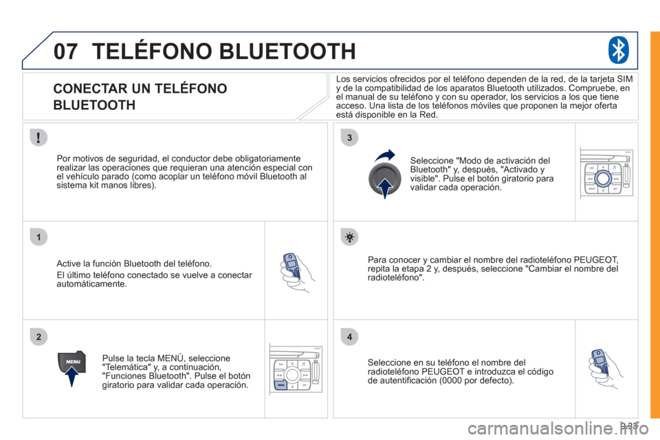 Peugeot Expert Tepee 2011  Manual del propietario (in Spanish) 9.33
07
1
2
3
4
TELÉFONO BLUETOOTH
   
 
 
 
 
 
 
 
 
CONECTAR UN TELÉFONO  
BLUETOOTH 
   Active la función Bluetooth del teléfono.
  El 
último teléfono conectado se vuelve a conectar automá