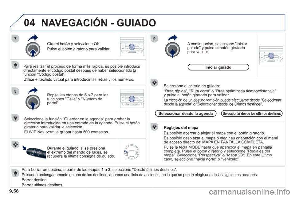 Peugeot Expert Tepee 2011  Manual del propietario (in Spanish) 9.56
04
7
8
9
   
Para borrar un destino, a partir de las etapas 1 a 3, seleccione "Desde últimos destinos". 
  Pulsando prolon
gadamente en uno de los destinos, aparece una lista de acciones, en la 