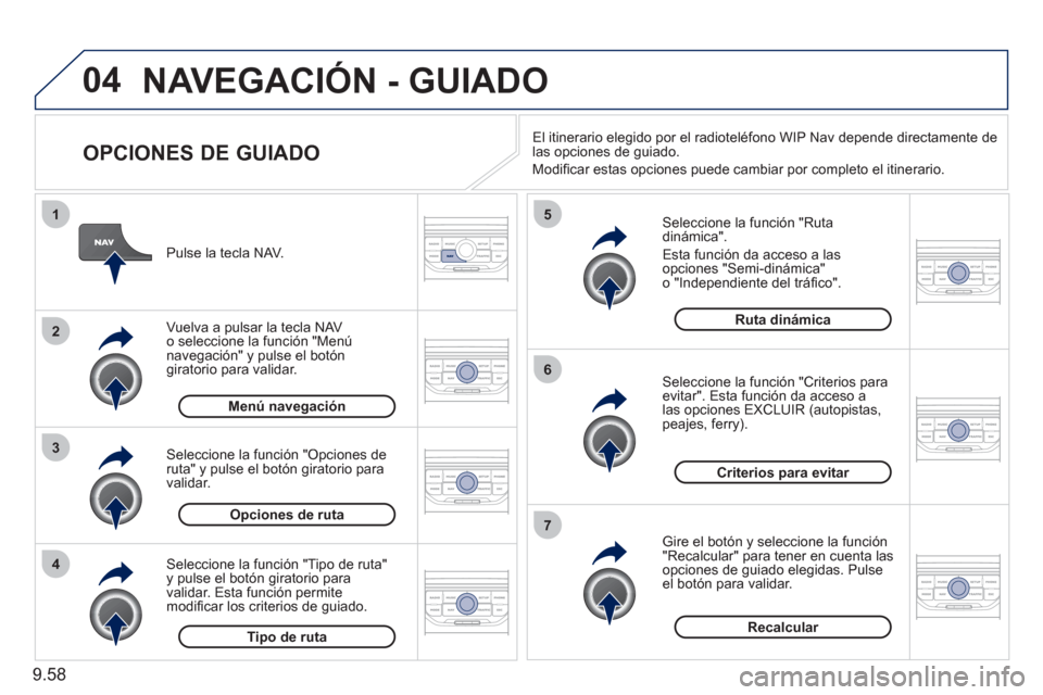 Peugeot Expert Tepee 2011  Manual del propietario (in Spanish) 9.58
04
4
3
2
1
7
6
5
NAVEGACIÓN - GUIADO
   
OPCIONES DE GUIADO 
 
 Seleccione la función "Ruta dinámica". 
  E
sta función da acceso a las 
opciones "Semi-dinámica" 
o "Independiente del trá