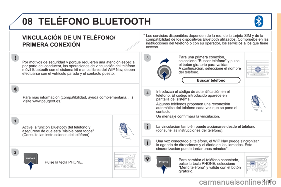 Peugeot Expert Tepee 2011  Manual del propietario (in Spanish) 9.69
08
1
2
3
4
TELÉFONO BLUETOOTH
*  
  Los servicios disponibles dependen de la red, de la tarjeta SIM y de la compatibilidad de los dispositivos Bluetooth utilizados. Compruebe en las 
instruccion
