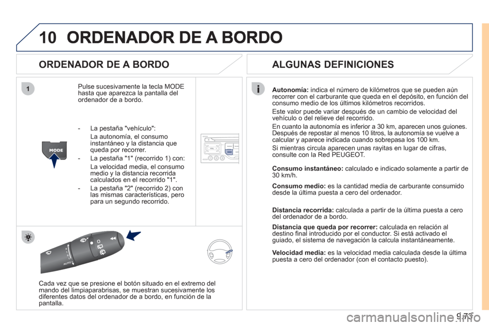 Peugeot Expert Tepee 2011  Manual del propietario (in Spanish) 9.73
10
1
   
ORDENADOR DE A BORDO 
Pulse sucesivamente la tecla MODEhasta que aparezca la pantalla del ordenador de a bordo. 
Autonomía: 
 indica el número de kilómetros que se pueden aún
recorre