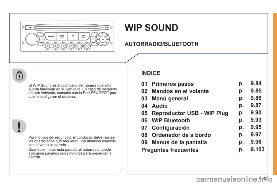 Peugeot Expert Tepee 2011  Manual del propietario (in Spanish) 9.83
WIP SOUND
   
El WIP Sound está codiﬁ cado de manera que sÛlopueda funcionar en su vehÌculo. En caso de instalarloen otro vehÌculo, consulte con la Red PEUGEOT para que le conﬁ guren el s