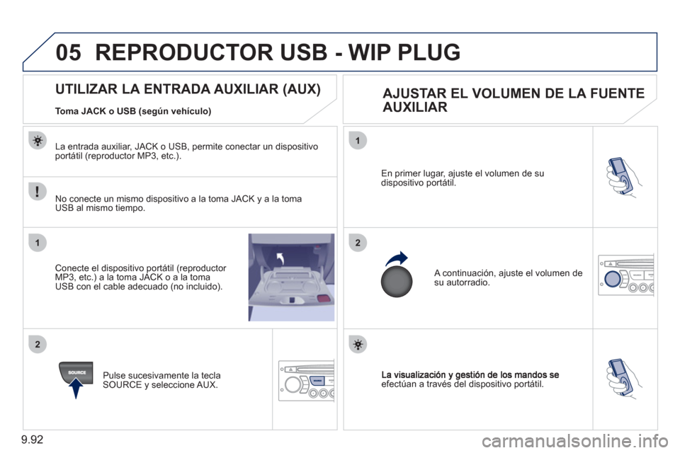 Peugeot Expert Tepee 2011  Manual del propietario (in Spanish) 9.92
05
1
21
2
efectúan a través del dispositivo portátil. En primer lu
gar, ajuste el volumen de su
dispositivo portátil. 
 
A continuación, ajuste el volumen desu autorradio. 
   
 
 
 
 
 
 
 