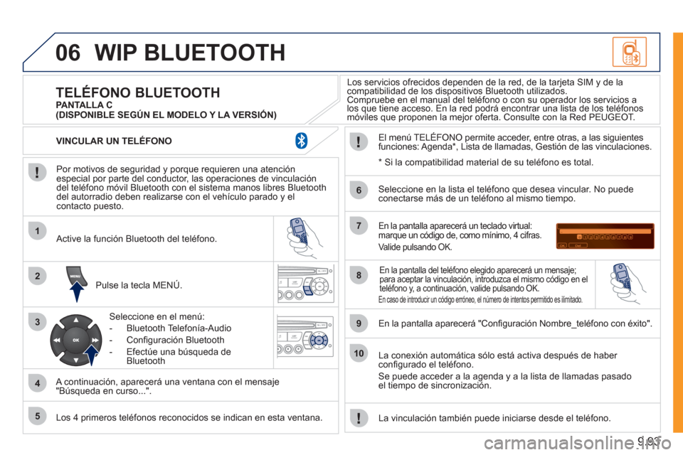 Peugeot Expert Tepee 2011  Manual del propietario (in Spanish) 9.93
06
1
2
3
4
5
6
7
8
9
10
WIP BLUETOOTH 
   
Por motivos de seguridad y porque requieren una atenciónespecial por parte del conductor, las operaciones de vinculacióndel teléfono móvil Bluetooth