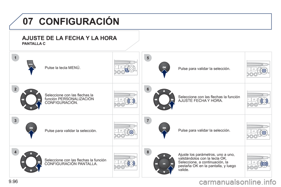 Peugeot Expert Tepee 2011  Manual del propietario (in Spanish) 9.96
07
1
2
3
4
5
6
7
8
CONFIGURACIÓN
Pulse la tecla MENÚ.  
Seleccione con las ﬂ echas la 
función PERSONALIZACIÓNCONFIGURACIÓN.
Pulse para validar la selección.
   
Seleccione con las ﬂ ec
