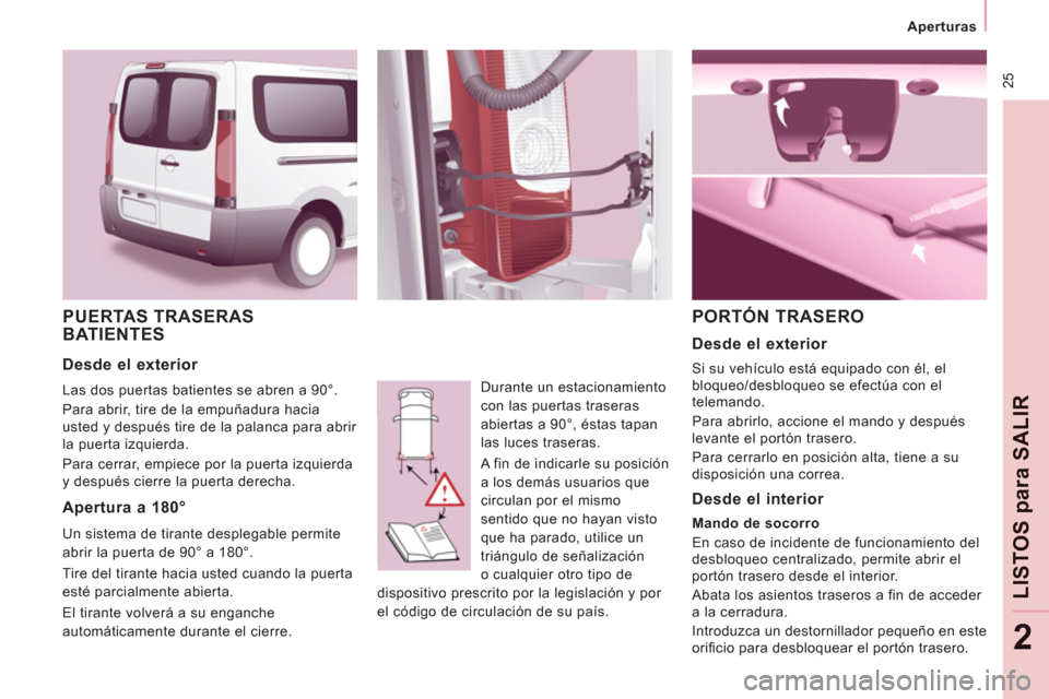 Peugeot Expert Tepee 2011  Manual del propietario (in Spanish)  25
   
 
Aperturas  
 
LISTOS 
para
 SALI
R
2
 
PUERTAS TRASERAS 
BATIENTES
  Durante un estacionamiento 
con las puertas traseras 
abiertas a 90°, éstas tapan 
las luces traseras. 
  A fin de indi