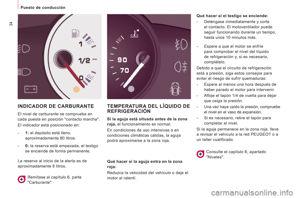 Peugeot Expert Tepee 2011  Manual del propietario (in Spanish) 34
   
 
Puesto de conducción  
 
 
INDICADOR DE CARBURANTE
 
El nivel de carburante se comprueba en 
cada puesta en posición "contacto marcha". 
  El indicador está posicionado en: 
TEMPERATURA DE