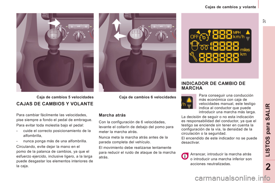 Peugeot Expert Tepee 2011  Manual del propietario (in Spanish)  37
   
 
Cajas de cambios y volante  
 
LISTOS 
para
 SALIR
2
 
 
Para cambiar fácilmente las velocidades, 
pise siempre a fondo el pedal de embrague. 
  Para evitar toda molestia bajo el pedal: 
  