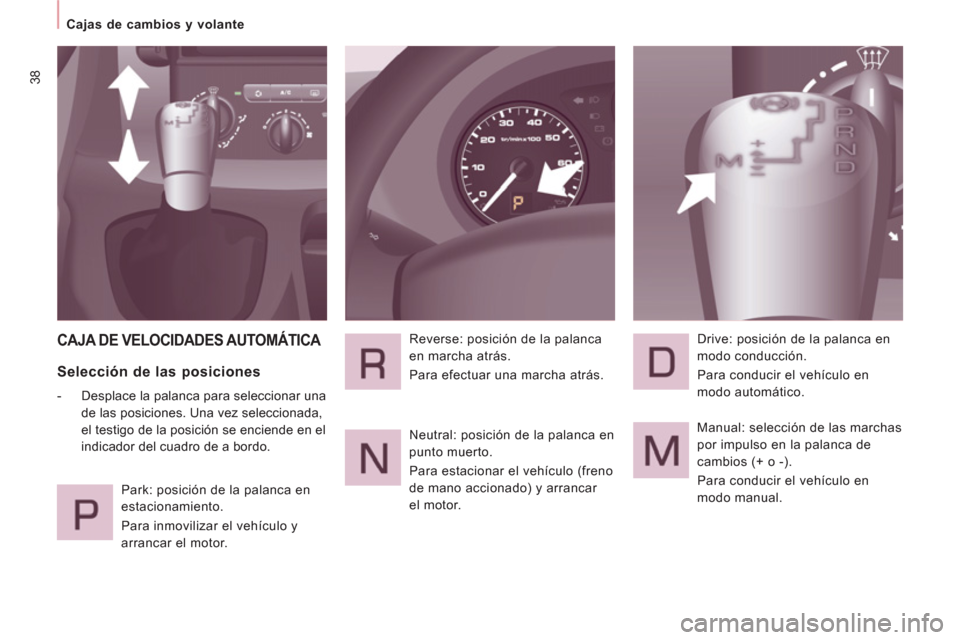 Peugeot Expert Tepee 2011  Manual del propietario (in Spanish) 38
   
 
Cajas de cambios y volante  
 
 
CAJA DE VELOCIDADES AUTOMÁTICA 
 
 
Selección de las posiciones 
 
 
 
-   Desplace la palanca para seleccionar una 
de las posiciones. Una vez seleccionada