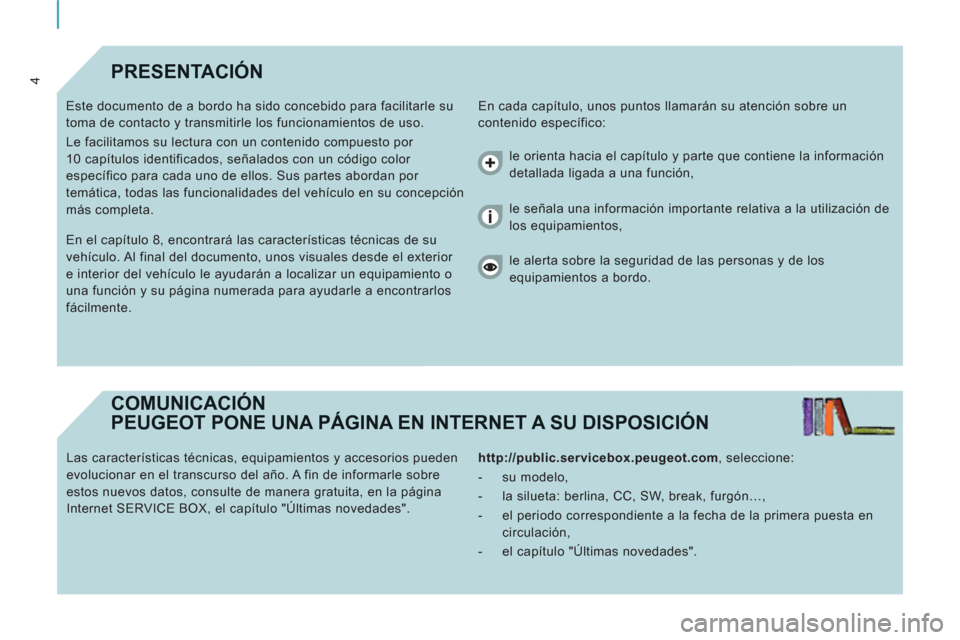 Peugeot Expert Tepee 2011  Manual del propietario (in Spanish) 4PRESENTACIÓN
  En cada capítulo, unos puntos llamarán su atención sobre un 
contenido específico:    Este documento de a bordo ha sido concebido para facilitarle su 
toma de contacto y transmiti