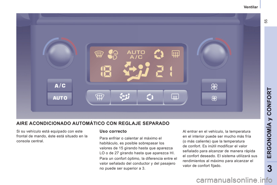 Peugeot Expert Tepee 2011  Manual del propietario (in Spanish)  55
Ventilar   
 
ERGONOMÍA 
y CONFOR
T
3
AIRE ACONDICIONADO AUTOMÁTICO CON REGLAJE SEPARADO
Uso correcto 
 
Para enfriar o calentar al máximo el 
habitáculo, es posible sobrepasar los 
valores de