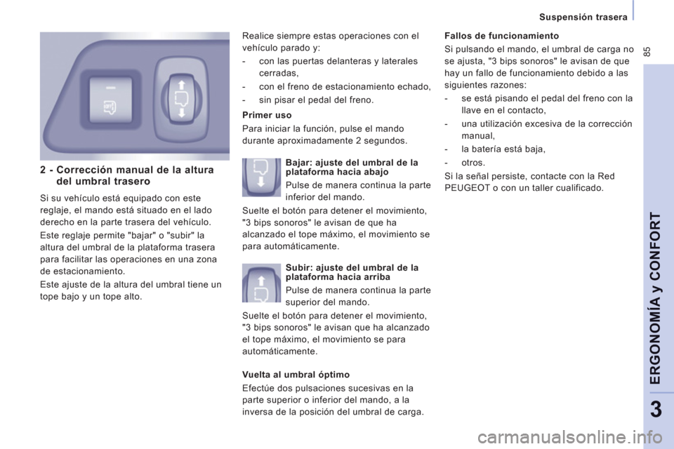 Peugeot Expert Tepee 2011  Manual del propietario (in Spanish)  85
   
Suspensión trasera  
ERGONOMÍA 
y CONFOR
T
3
 
 
2 -  Corrección manual de la altura
del umbral trasero
  Si su vehículo está equipado con este 
reglaje, el mando está situado en el lado