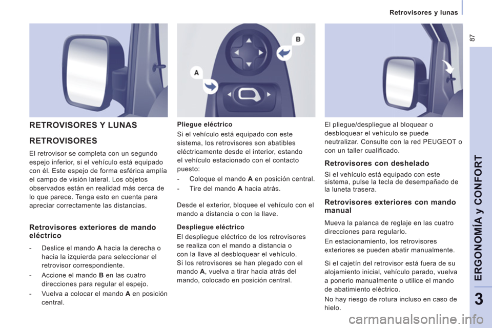 Peugeot Expert Tepee 2011  Manual del propietario (in Spanish)  87
Retrovisores y lunas  
 
ERGONOMÍA 
y CONFOR
T
3
 
RETROVISORES
 
El retrovisor se completa con un segundo 
espejo inferior, si el vehículo está equipado 
con él. Este espejo de forma esféric