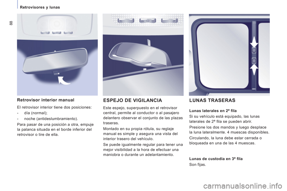 Peugeot Expert Tepee 2011  Manual del propietario (in Spanish) 88
   
 
Retrovisores y lunas  
 
Retrovisor interior manual 
 
El retrovisor interior tiene dos posiciones: 
   
 
-  día (normal); 
   
-  noche (antideslumbramiento).  
  Para pasar de una posici