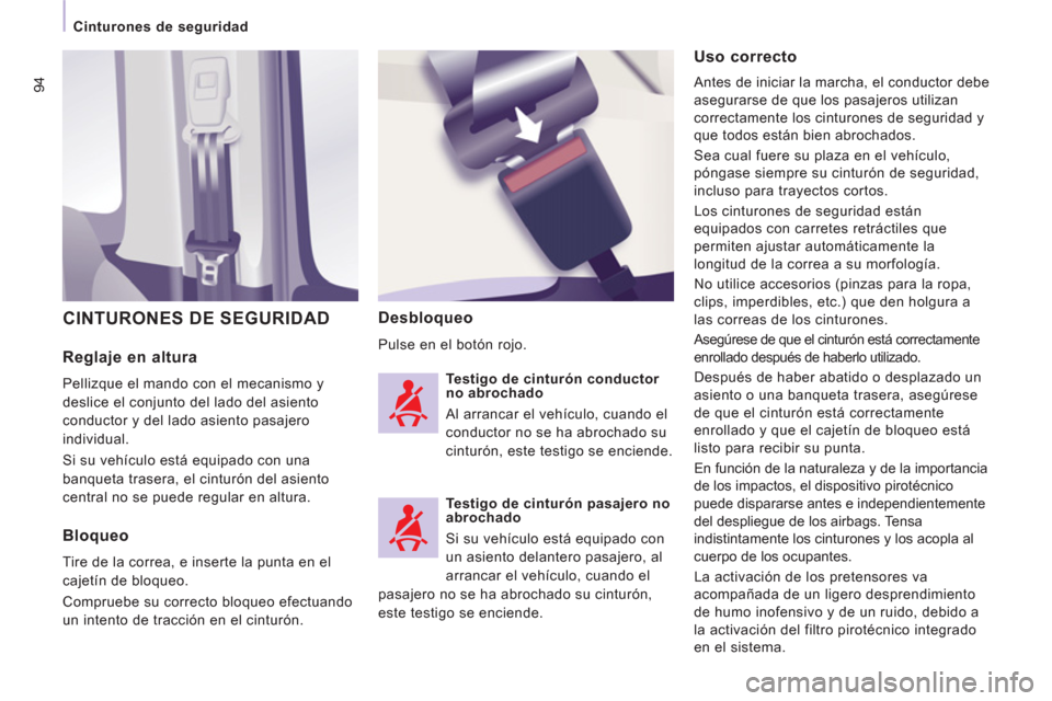 Peugeot Expert Tepee 2011  Manual del propietario (in Spanish) 94
   
 
Cinturones de seguridad 
 
 
Reglaje en altura 
 
Pellizque el mando con el mecanismo y 
deslice el conjunto del lado del asiento 
conductor y del lado asiento pasajero 
individual. 
  Si su 