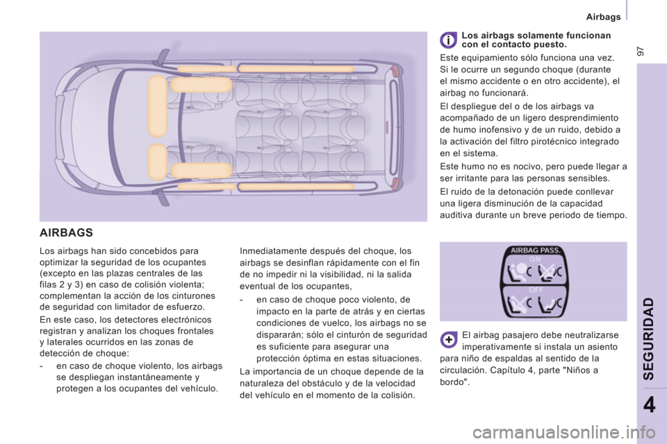 Peugeot Expert Tepee 2011  Manual del propietario (in Spanish)  97
   
 Airbags  
 
SEGURIDA
D
4
 
Los airbags han sido concebidos para 
optimizar la seguridad de los ocupantes 
(excepto en las plazas centrales de las 
filas 2 y 3) en caso de colisión violenta; 