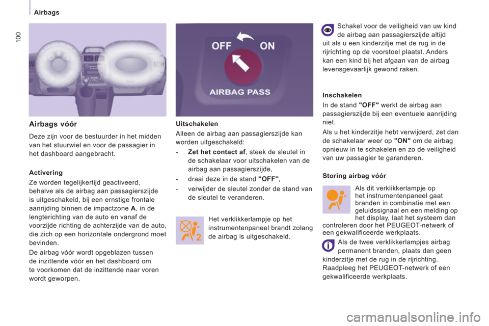 Peugeot Expert Tepee 2011  Handleiding (in Dutch) 100
   
 
Airbags 
  Uitschakelen 
  Alleen de airbag aan passagierszijde kan 
worden uitgeschakeld: 
   
 
-   Zet het contact af 
, steek de sleutel in 
de schakelaar voor uitschakelen van de 
airba