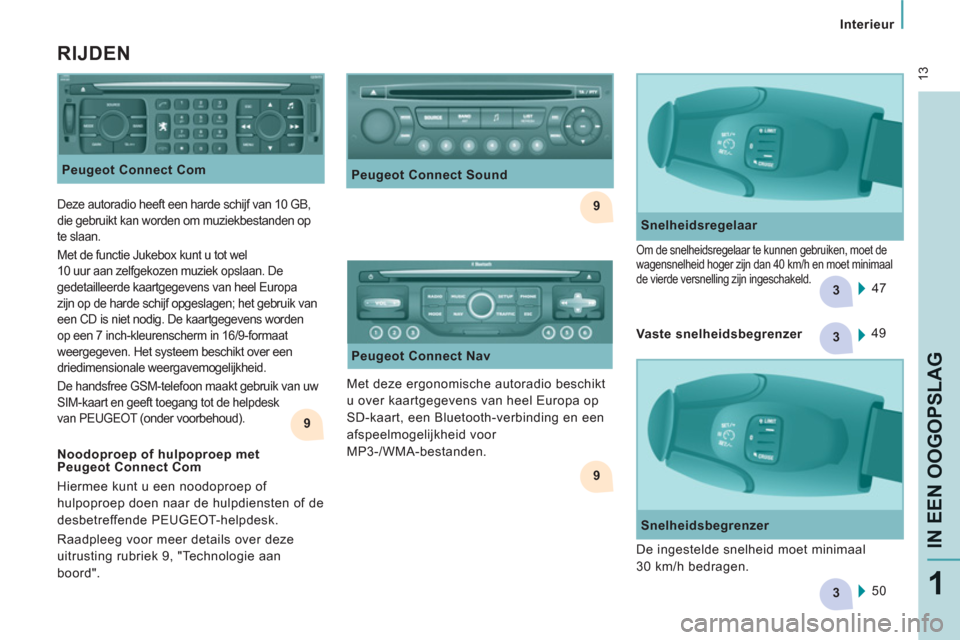 Peugeot Expert Tepee 2011  Handleiding (in Dutch) 9
9
3
3
9
3
 13
   
 
Interieur  
 
IN EEN OOGOPSLA
G
1
 
 
Peugeot Connect Com 
 
 RIJDEN 
 
 
Snelheidsregelaar 
  47  
 
Om de snelheidsregelaar te kunnen gebruiken, moet de 
wagensnelheid hoger zi