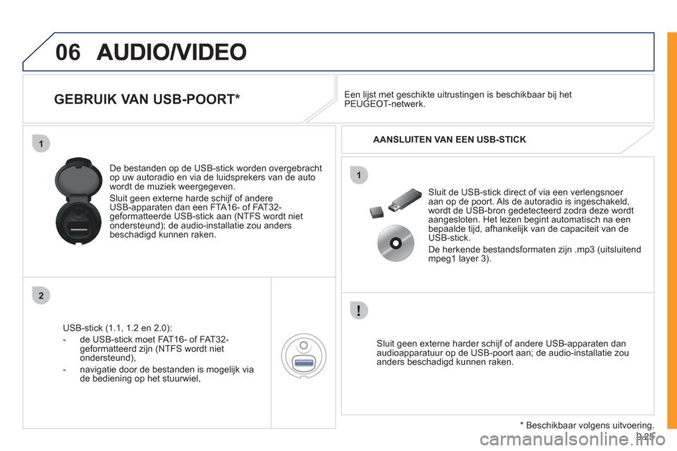 Peugeot Expert Tepee 2011  Handleiding (in Dutch) 9.25
06
1
2
1
   
 
 
 
 
 
 
 
 
GEBRUIK VAN USB-POORT *  
USB-stick (1.1, 1.2 en 2.0): 
-  de 
USB-stick moet FAT16- of FAT32- geformatteerd zijn (NTFS wordt nietondersteund), 
-   navigatie door de