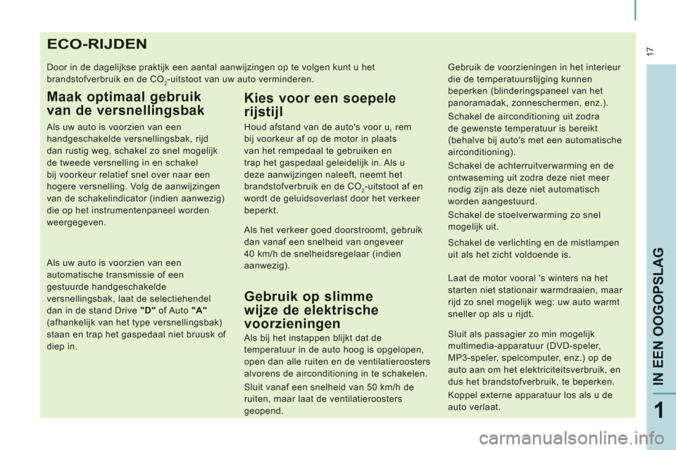 Peugeot Expert Tepee 2011 Handleiding (in Dutch) 17
IN EEN OOGOPSLA
G
1
ECO-RIJDEN
Door in de dagelijkse praktijk een aantal aanwijzingen op te volgen kunt u het
brandstofverbruik en de CO
2-uitstoot van uw auto verminderen.
Maak optimaal gebr Peugeot Expert Tepee 2011 Handleiding (in Dutch) 17
IN EEN OOGOPSLA
G
1
ECO-RIJDEN
Door in de dagelijkse praktijk een aantal aanwijzingen op te volgen kunt u het
brandstofverbruik en de CO
2-uitstoot van uw auto verminderen.
Maak optimaal gebr
