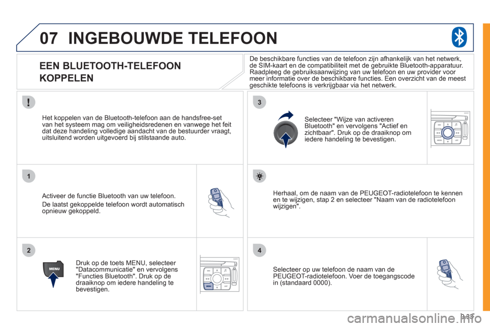 Peugeot Expert Tepee 2011 Handleiding (in Dutch) 9.33
07
1
2
3
4
INGEBOUWDE TELEFOON
EEN BLUETOOTH-TELEFOON
KOPPELEN
Activeer de functie Bluetooth van uw telefoon.
De laatst
gekoppelde telefoon wordt automatisch
opnieuw gek Peugeot Expert Tepee 2011 Handleiding (in Dutch) 9.33
07
1
2
3
4
INGEBOUWDE TELEFOON
EEN BLUETOOTH-TELEFOON
KOPPELEN
Activeer de functie Bluetooth van uw telefoon.
De laatst
gekoppelde telefoon wordt automatisch
opnieuw gek