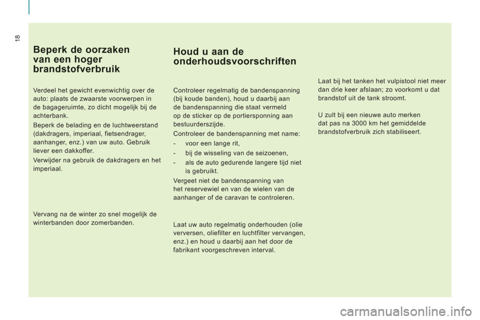 Peugeot Expert Tepee 2011 Handleiding (in Dutch) 18
Beperk de oorzaken
van een hoger
brandstofverbruik
Verdeel het gewicht evenwichtig over de
auto: plaats de zwaarste voorwerpen in
de bagageruimte, zo dicht mogelijk bij de
achterbank.
Peugeot Expert Tepee 2011 Handleiding (in Dutch) 18
Beperk de oorzaken
van een hoger
brandstofverbruik
Verdeel het gewicht evenwichtig over de
auto: plaats de zwaarste voorwerpen in
de bagageruimte, zo dicht mogelijk bij de
achterbank.