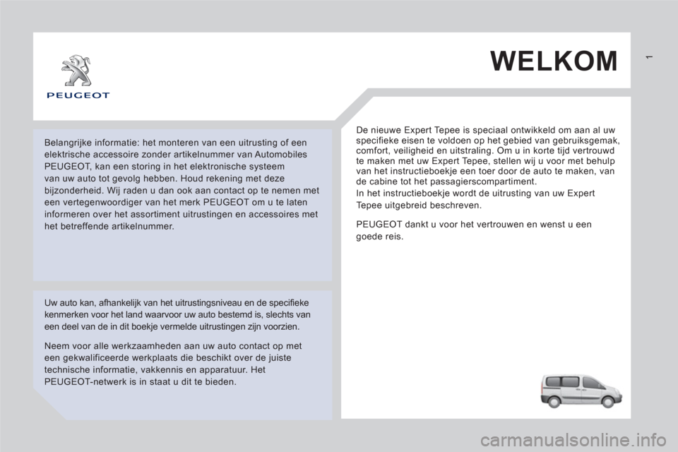 Peugeot Expert Tepee 2011 Handleiding (in Dutch) WELKOM
De nieuwe Expert Tepee is speciaal ontwikkeld om aan al uw
specifieke eisen te voldoen op het gebied van gebruiksgemak,
comfort, veiligheid en uitstraling. Om u in korte tijd vertrouwd
te Peugeot Expert Tepee 2011 Handleiding (in Dutch) WELKOM
De nieuwe Expert Tepee is speciaal ontwikkeld om aan al uw
specifieke eisen te voldoen op het gebied van gebruiksgemak,
comfort, veiligheid en uitstraling. Om u in korte tijd vertrouwd
te