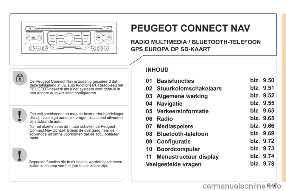 Peugeot Expert Tepee 2011 Handleiding (in Dutch) 9.49
De Peugeot Connect Nav is zodanig gecodeerd dat
deze uitsluitend in uw auto functioneert. Raadpleeg het PEUGEOT-netwerk als u het systeem voor gebruik ineen andere auto wilt laten confi gur Peugeot Expert Tepee 2011 Handleiding (in Dutch) 9.49
De Peugeot Connect Nav is zodanig gecodeerd dat
deze uitsluitend in uw auto functioneert. Raadpleeg het PEUGEOT-netwerk als u het systeem voor gebruik ineen andere auto wilt laten confi gur