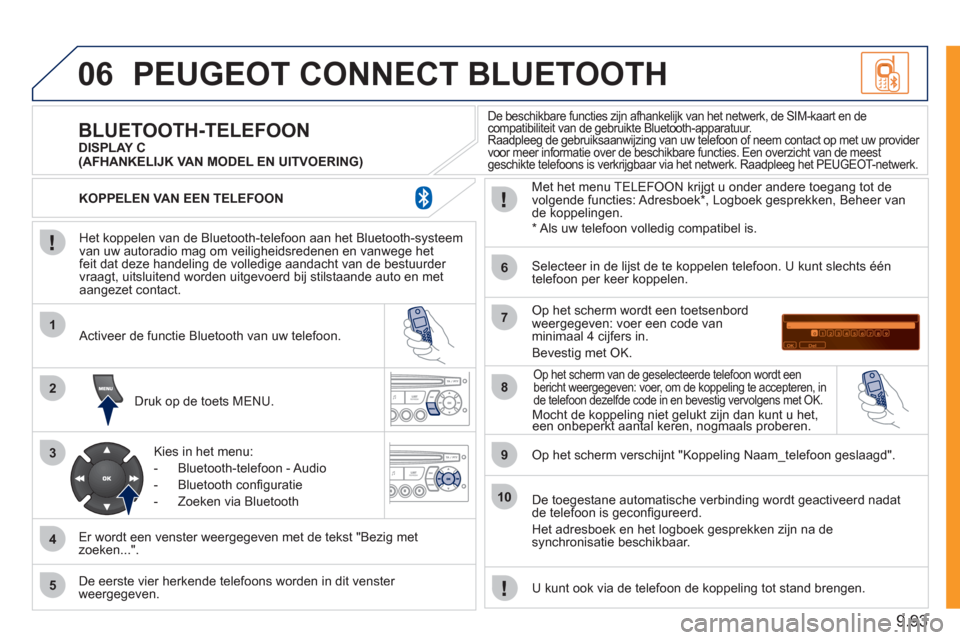 Peugeot Expert Tepee 2011 Handleiding (in Dutch) 9.93
06
1
2
3
4
5
6
7
8
9
10
PEUGEOT CONNECT BLUETOOTH
Het koppelen van de Bluetooth-telefoon aan het Bluetooth-systeem
van uw autoradio mag om veiligheidsredenen en vanwege het
feit dat deze ha Peugeot Expert Tepee 2011 Handleiding (in Dutch) 9.93
06
1
2
3
4
5
6
7
8
9
10
PEUGEOT CONNECT BLUETOOTH
Het koppelen van de Bluetooth-telefoon aan het Bluetooth-systeem
van uw autoradio mag om veiligheidsredenen en vanwege het
feit dat deze ha