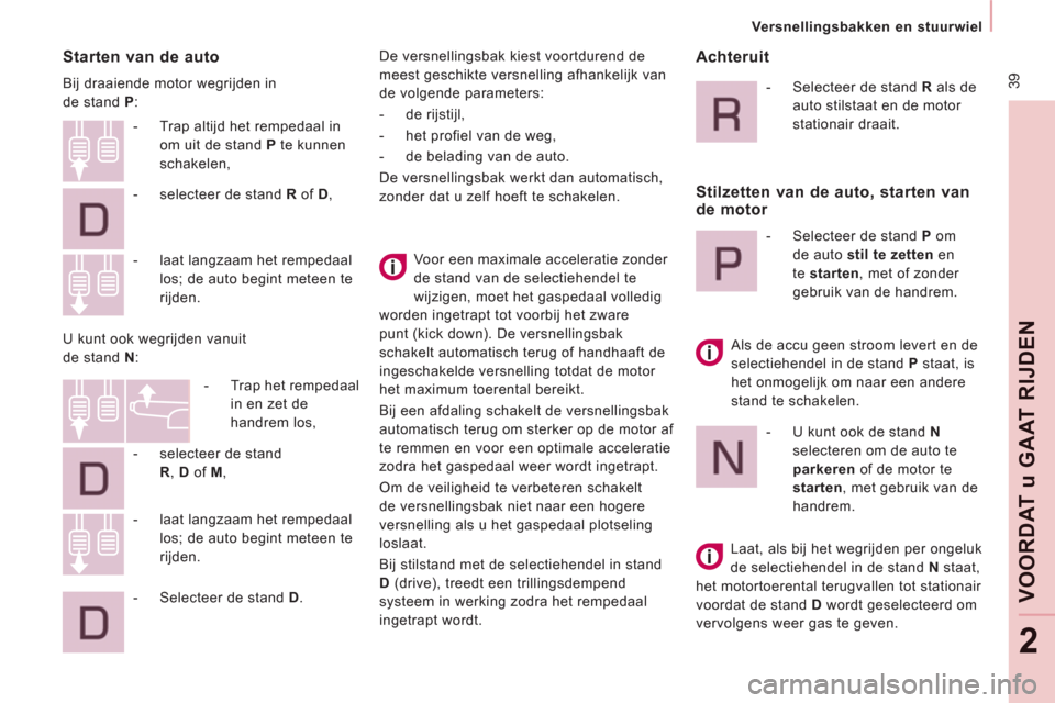 Peugeot Expert Tepee 2011  Handleiding (in Dutch)  39
   
 
Versnellingsbakken en stuurwiel  
 
VOORDAT 
u GAAT RIJDE
N
2
 
 
Starten van de auto 
 
Bij draaiende motor wegrijden in 
de stand  P 
: 
  Voor een maximale acceleratie zonder 
de stand va